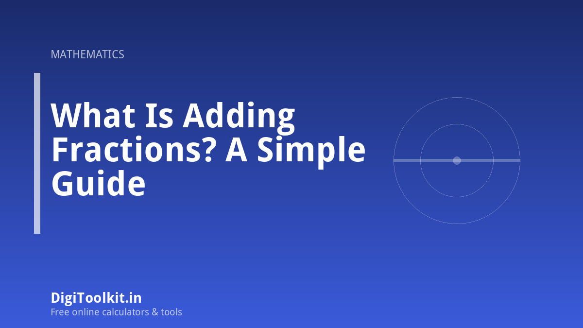 Illustration for What Is Adding Fractions? A Simple Guide - DigiToolkit